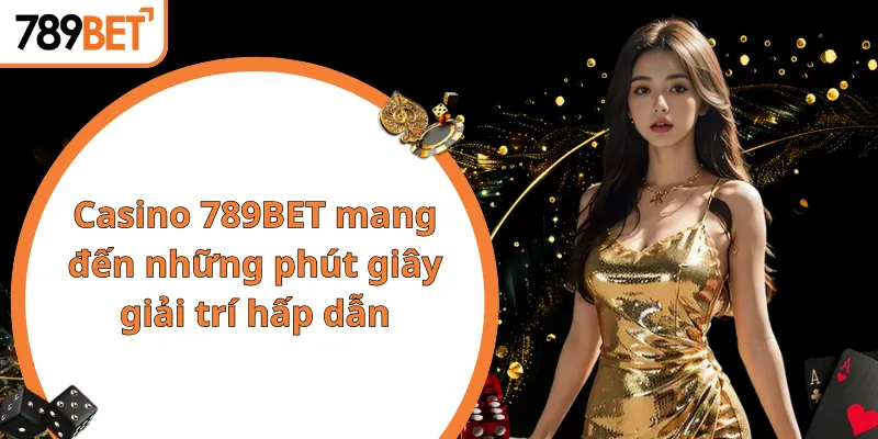 Casino 789BET mang đến những phút giây giải trí hấp dẫn