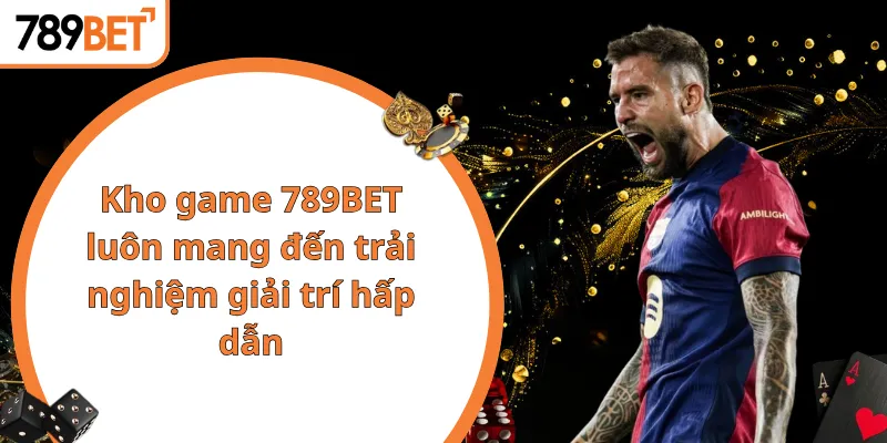 Kho game 789BET luôn mang đến trải nghiệm giải trí hấp dẫn